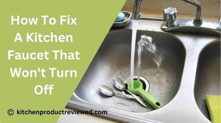 How To Fix A Kitchen Faucet That Won't Turn Off